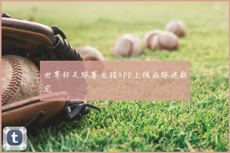 世界杯足球赛竞猜app上线成球迷新宠