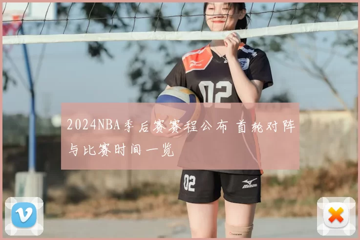 2024NBA季后赛赛程公布 首轮对阵与比赛时间一览