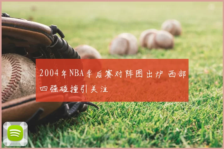 2004年NBA季后赛对阵图出炉 西部四强碰撞引关注