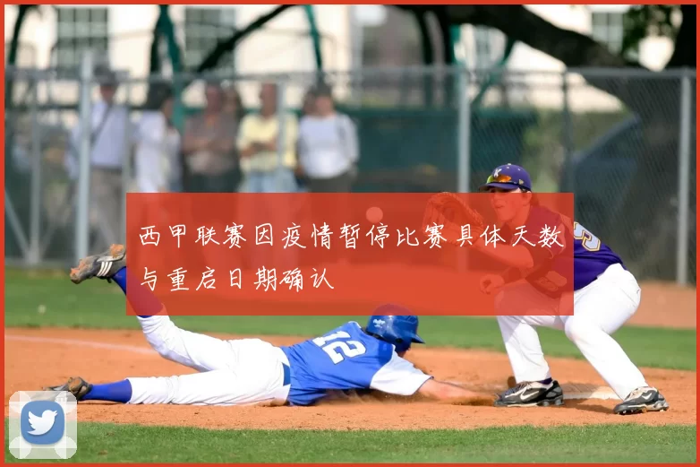 西甲联赛因疫情暂停比赛具体天数与重启日期确认