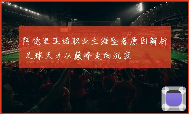 阿德里亚诺职业生涯坠落原因解析 足球天才从巅峰走向沉寂