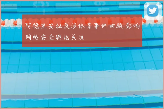 阿德里安拉莫涉体育事件回顾 影响网络安全舆论关注