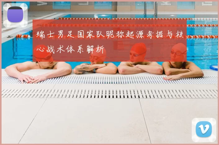 瑞士男足国家队昵称起源考据与核心战术体系解析