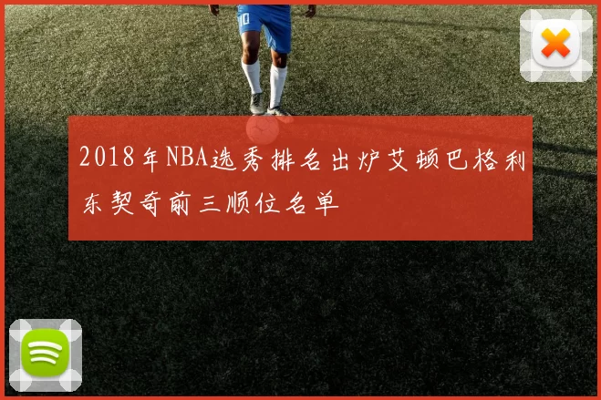 2018年NBA选秀排名出炉艾顿巴格利东契奇前三顺位名单